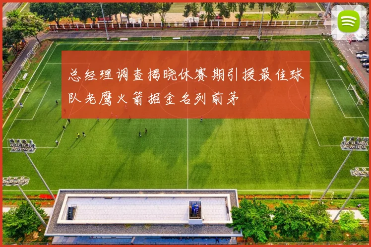 总经理调查揭晓休赛期引援最佳球队老鹰火箭掘金名列前茅