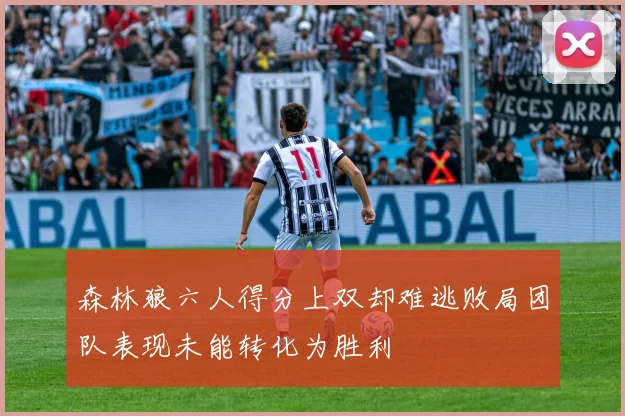 森林狼六人得分上双却难逃败局团队表现未能转化为胜利