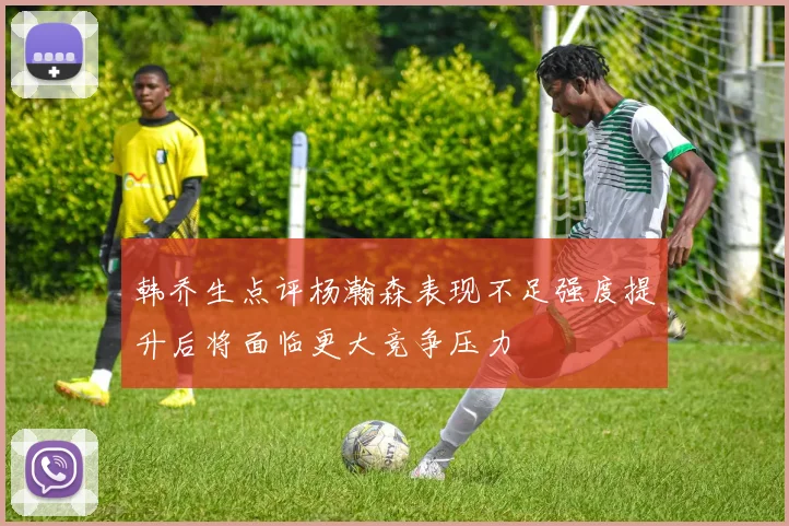 韩乔生点评杨瀚森表现不足强度提升后将面临更大竞争压力