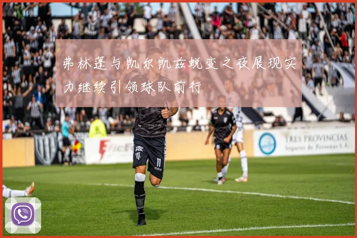 弗林蓬与凯尔凯兹蜕变之夜展现实力继续引领球队前行