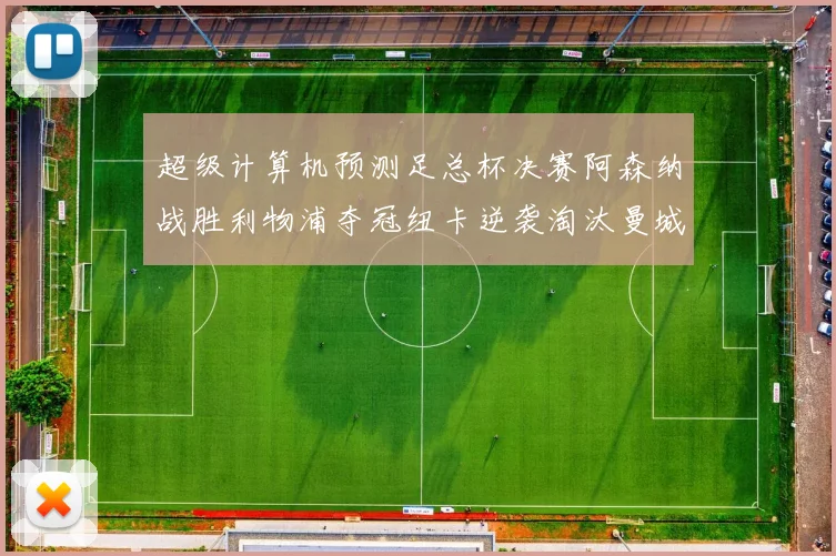 超级计算机预测足总杯决赛阿森纳战胜利物浦夺冠纽卡逆袭淘汰曼城
