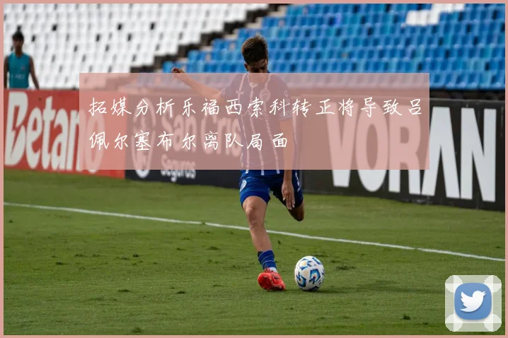 拓媒分析乐福西索科转正将导致吕佩尔塞布尔离队局面